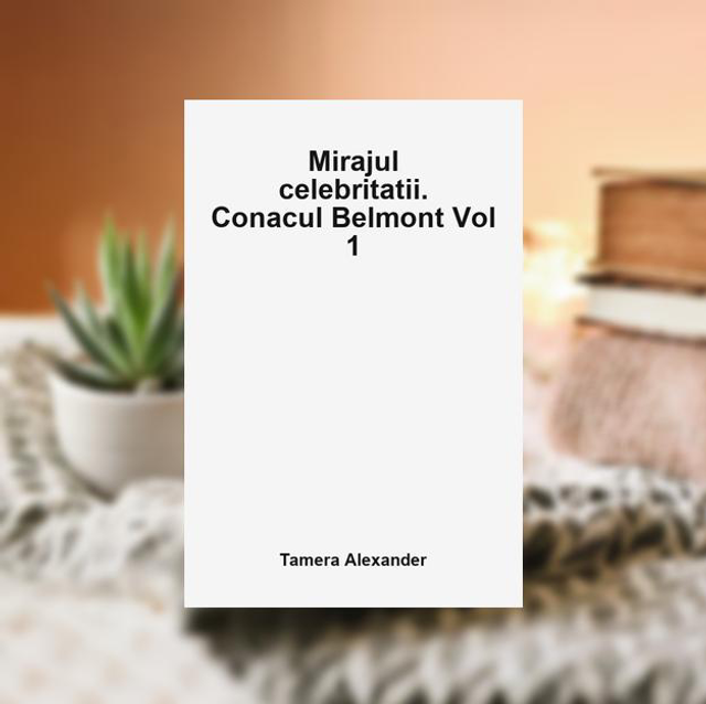 Mirajul celebritatii. Conacul Belmont Vol 1 -- Tamera Alexander