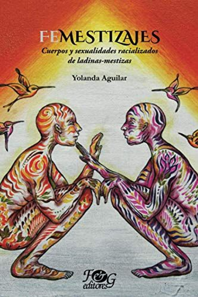 Femestizajes: Cuerpos y sexualidades racializados de ladino-mestizas - Yolanda Aguilar