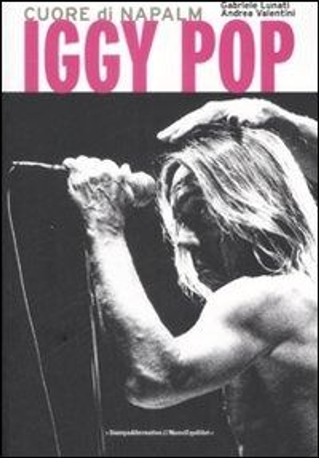 Lunati Gabriele - Iggy Pop. Cuore di napalm