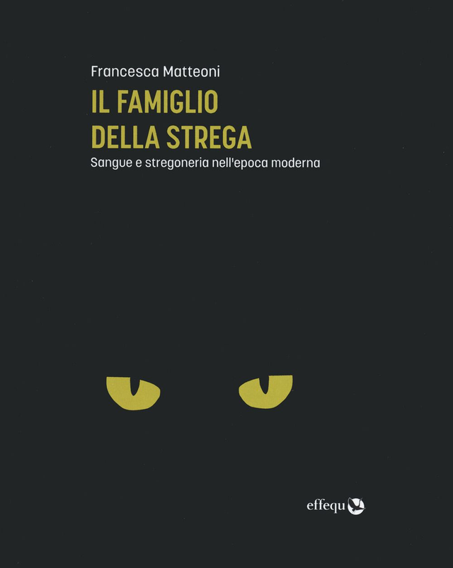 Matteoni Francesca - Il famiglio della strega. Sangue e stregoneria nell'epoca moderna