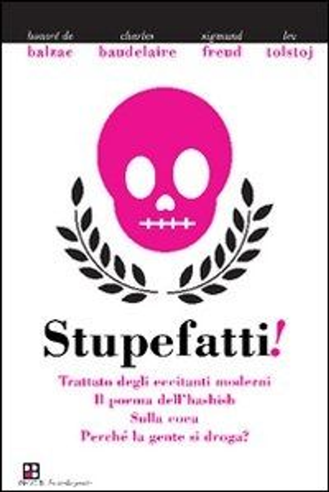 Balzac Honoré De - Stupefatti! Trattato degli eccitanti moderni. Il poema dell'hashish, sulla coca. Perché la gente si droga?