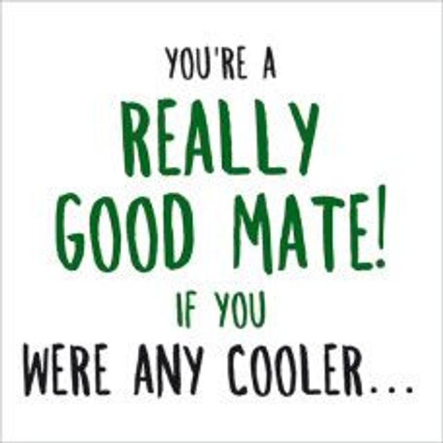 Really Good Mate!