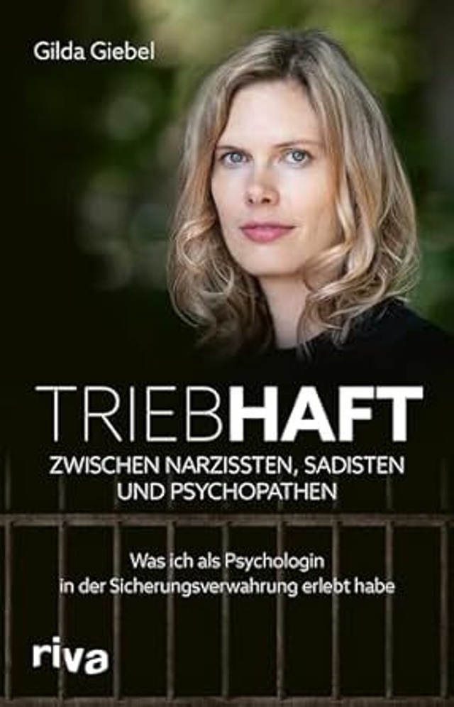 Triebhaft – Zwischen Narzissten, Sadisten und Psychopathen: Was ich als Psychologin in der Sicherungsverwahrung erlebt habe.