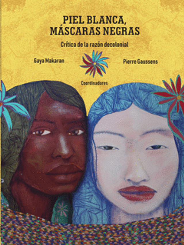Piel negra, máscaras blancas: Crítica de la razón decolonial - Gaya Makaran, Pierre Gaussens