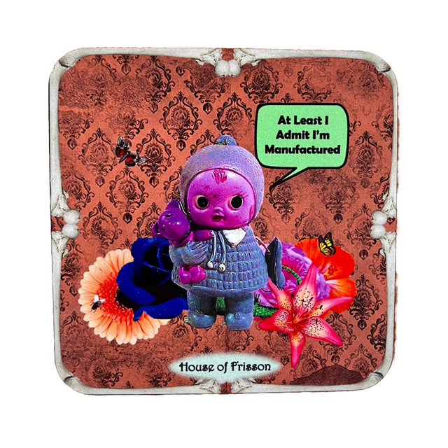 &quot;At Least I Admit I&#039;m Manufactured&quot; Coaster by House of Frisson