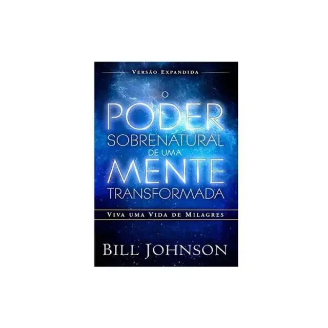 O Poder Sobrenatural de uma Mente Transformada – Bill Johnson