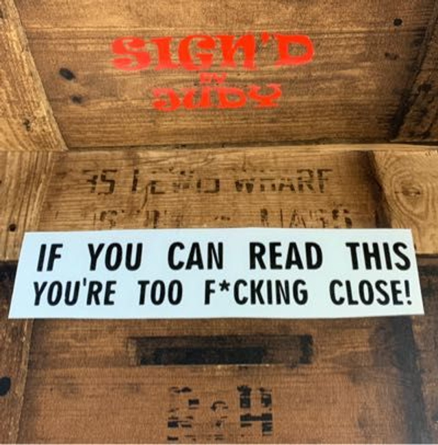 If You Can Read This You’re Too F*cking Close 
