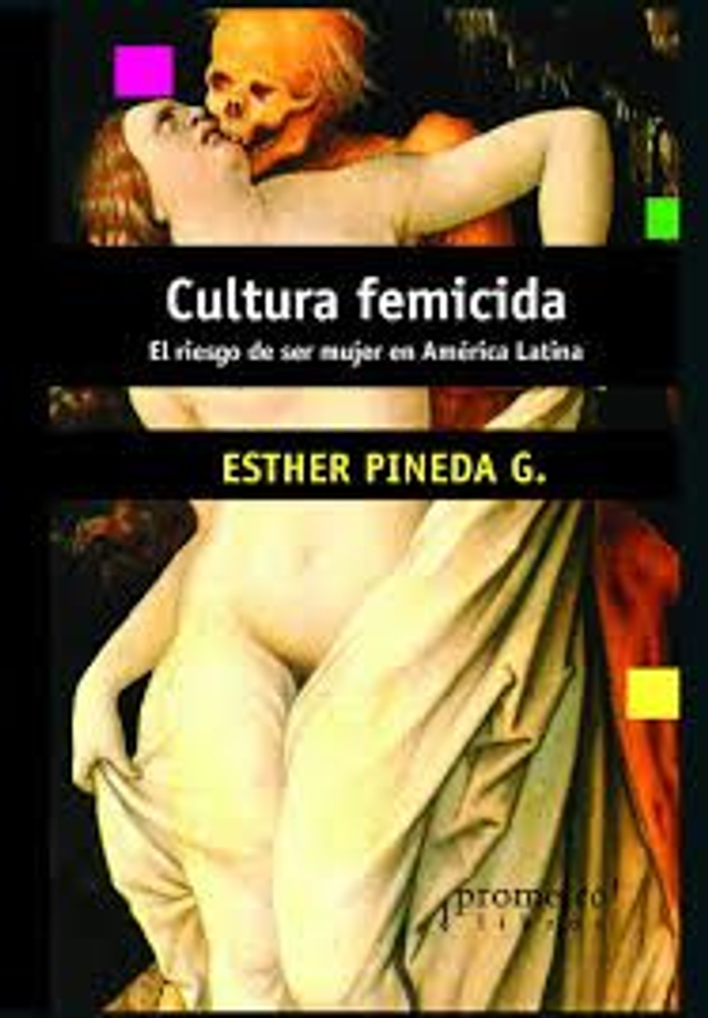 Cultura femicida: El riesgo de ser mujer en América Latina - Esther Pineda G.