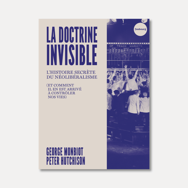 La Doctrine invisible. L'histoire secrète du néolibéralisme (et comment il en est arrivé à contrôler nos vies)
