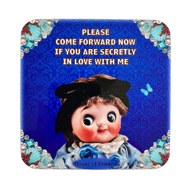 &quot;Please Come Forward Now If You Are Secretly In Love With Me&quot; Coaster by House of Frisson