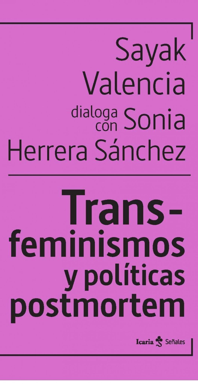 Transfeminisos y políticas porstmortem: Sayak Valencia dialoga con Sonia Herrera Sánchez - Sayak Valencia, Sonia Herrera Sánchez