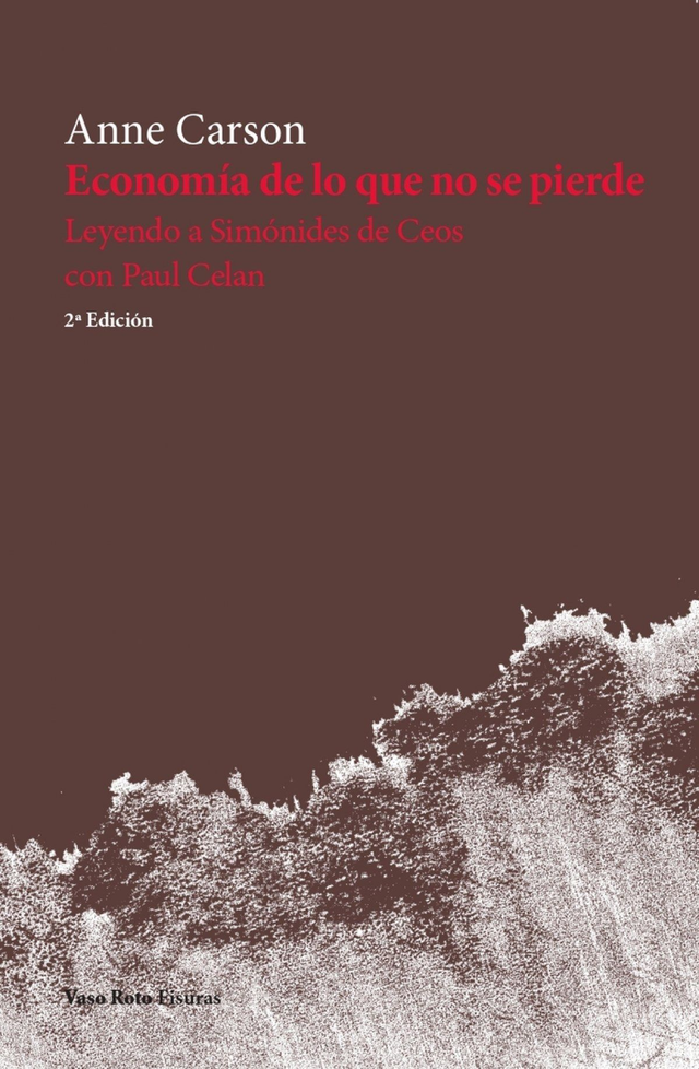 Economía de lo que no se pierde: Leyendo a Simónides de Ceos con Paul Celan - Anne Carson
