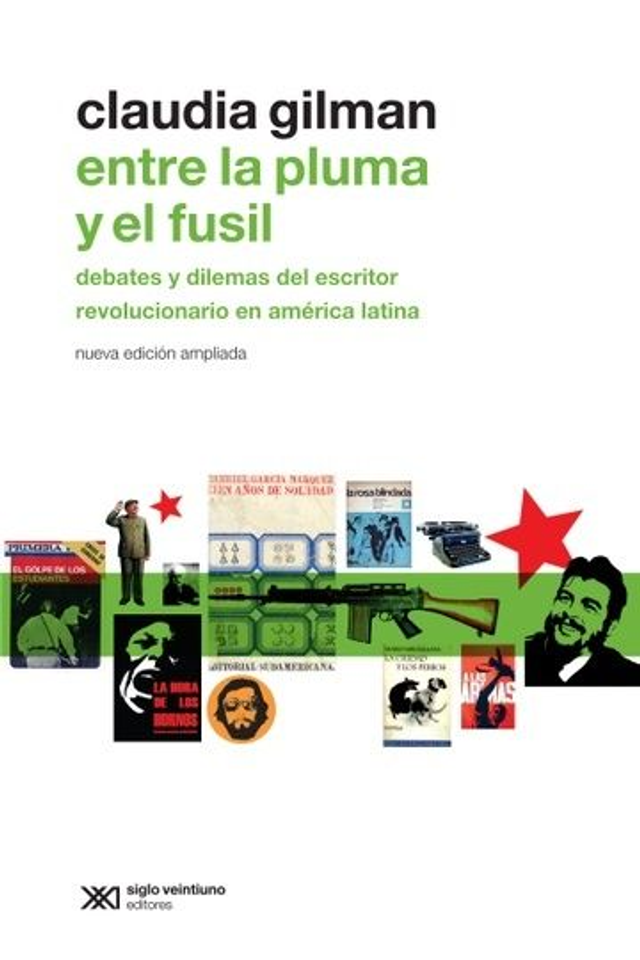 Entre la pluma y el fusil: Debates y dilemas del escritor revolucionario en América Latina - Claudia Gilman