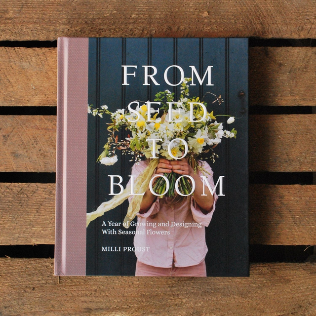 From Seed To Bloom: A Year of Growing and Designing With Seasonal Flowers by Milli Proust