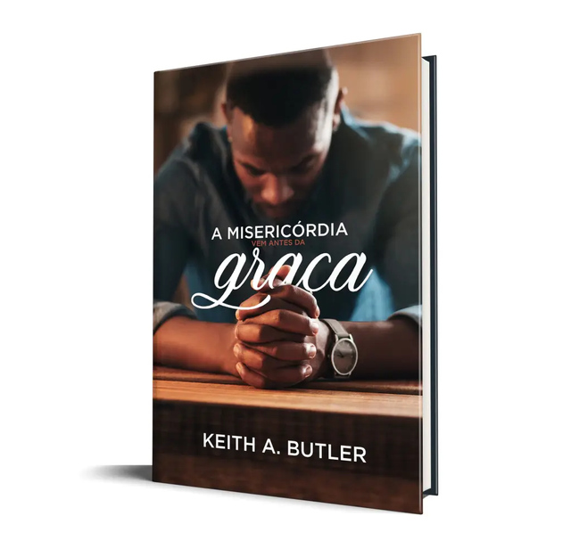 A Misericórdia Vem Antes Da Graça - Keith A. Butler