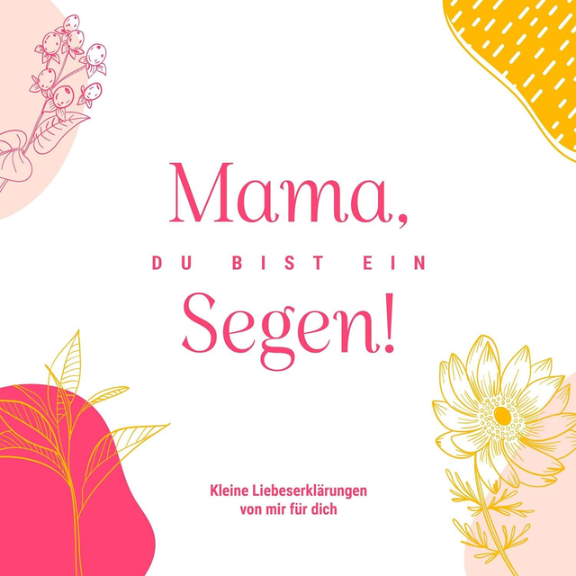 Mama, du bist ein Segen! -  Kleine Liebeserklärungen von mir für dich