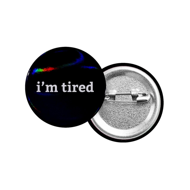I'm Tired Button Badge With Holographic Oil Spill Finish