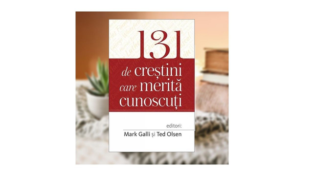 131 de crestini care merita cunoscuti - Mark Galli &amp; Ted Olsen