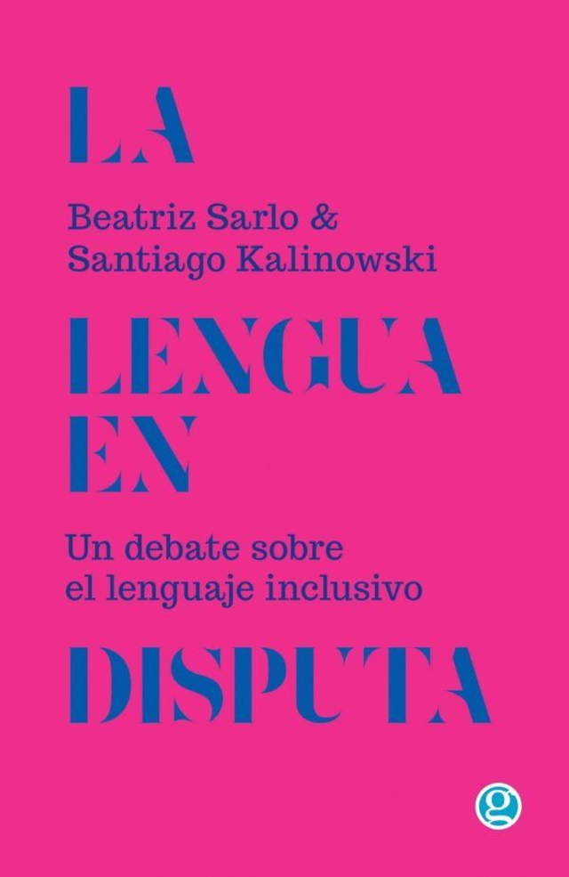 La lengua en disputa: Un debate sobre el lenguaje inclusivo - Baetriz Sarlo, Santiago Kalinowski