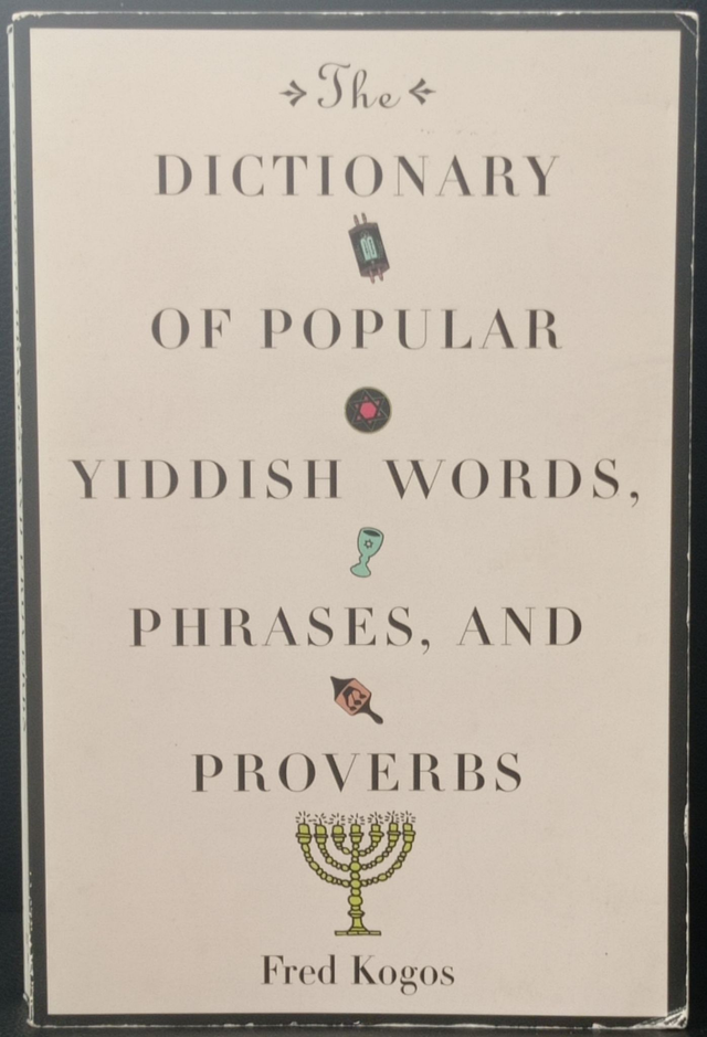 The dictionary of popular yiddish words, phrases, and proverbs Fred Kogos