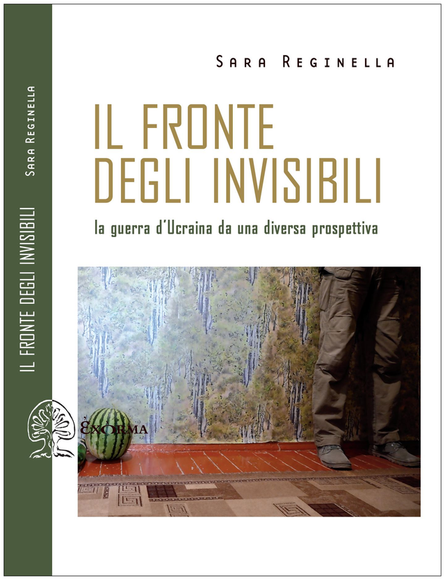 Reginella Sara - Il fronte degli invisibili. La guerra d’Ucraina da una diversa prospettiva