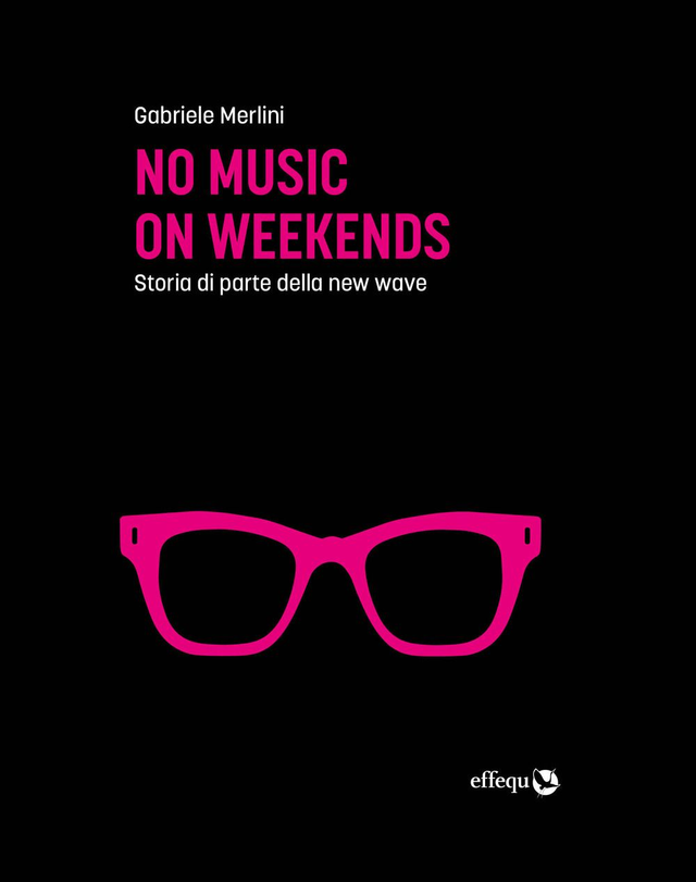 Merlini Gabriele - No music on weekends. Storia di parte della new wave