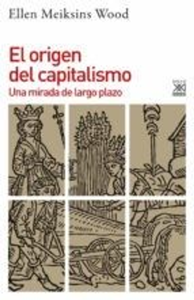 El origen del capitalismo: Una mirada de largo plazo - Ellen Meiksins Wood