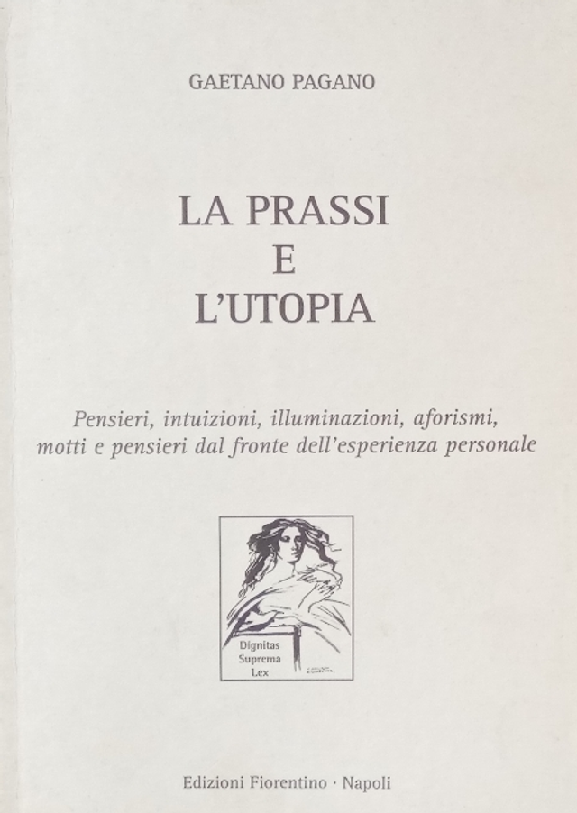 LA PRASSI E L'UTOPIA - autore Gaetano Pagano - ed. FIORENTINO anno 2003