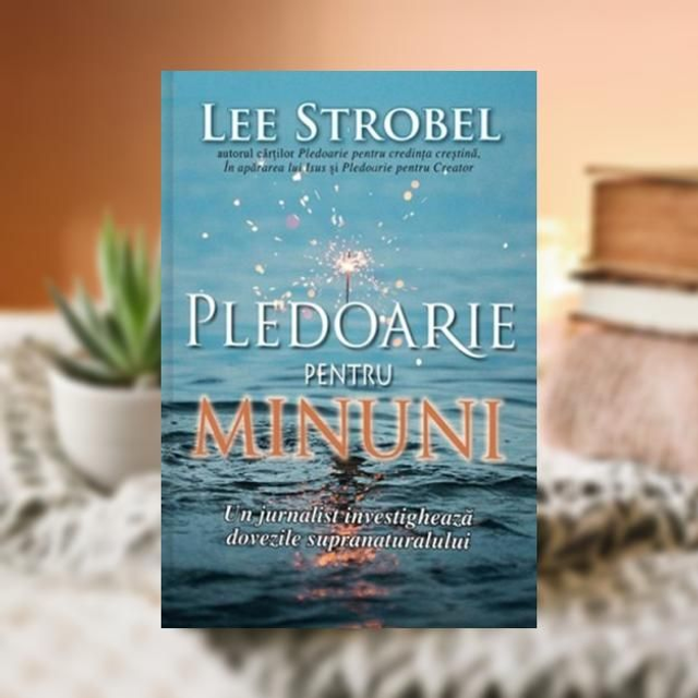 Pledoarie pentru minuni -- Lee Strobel