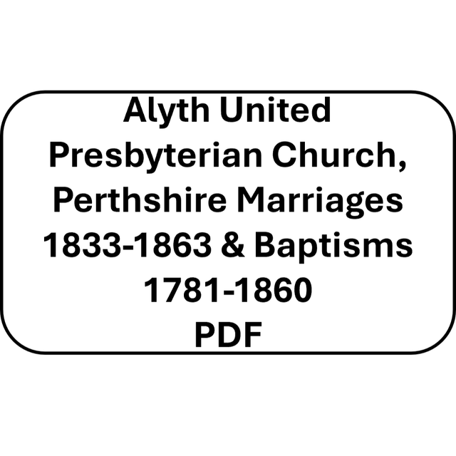 Alyth United Presbyterian Church, Perthshire Marriages 1833-1863 &amp; Baptisms 1781-1860 (PDF)