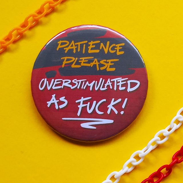 Patience Please - Overstimulated as Fuck - Badge  [BGE-PP-OSTIM]