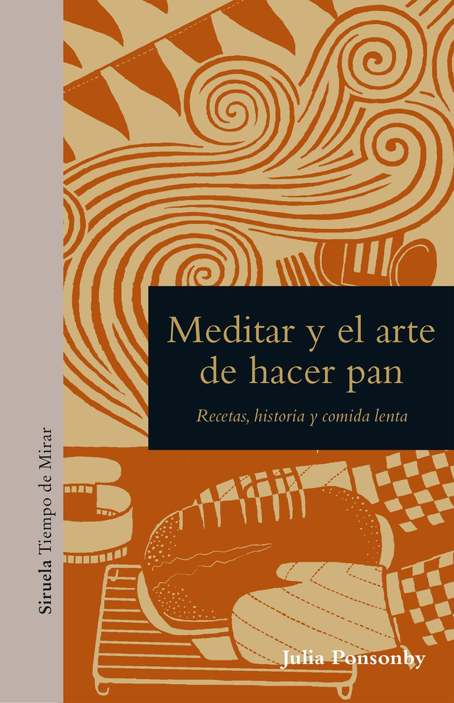 Meditar y el arte de hacer pan: Recetas, historia y comida lenta - Julia Ponsonby