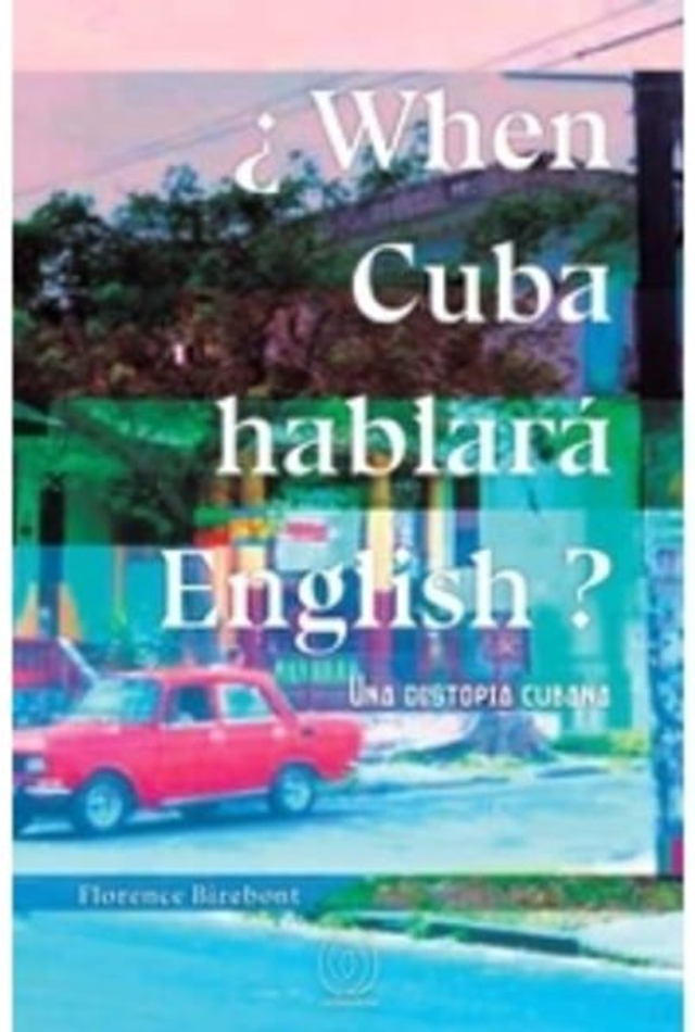 ¿When Cuba hablara English?: Una distopía cubana - Florence Birebont