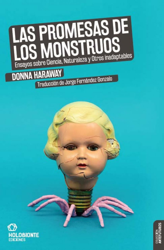 Las promesas de los monstruos: Ensayos sobre ciencia, naturaleza y otros inadaptables - Donna Haraway