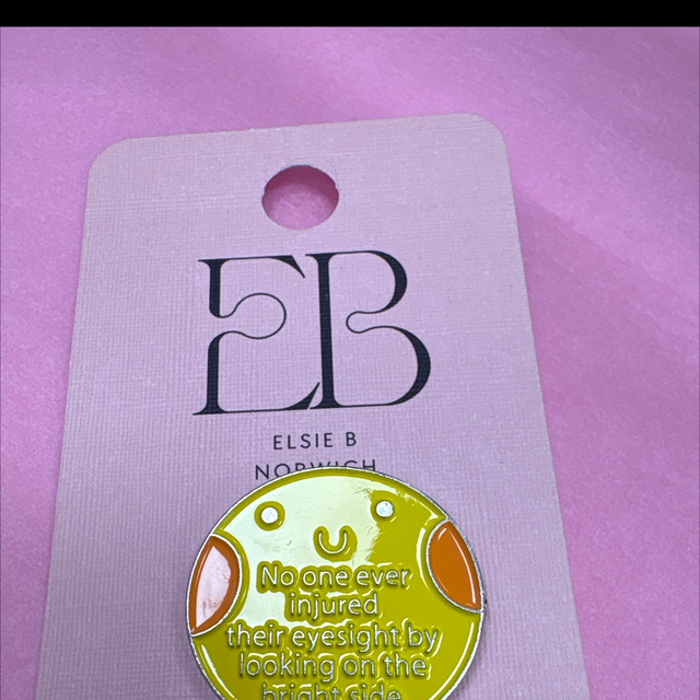 No one ever injured their eyesight looking on the bright side - Pin Badge