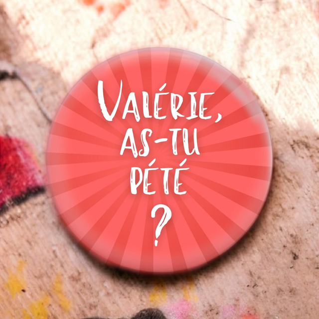 Valérie as-tu pété ? "La Flamme"