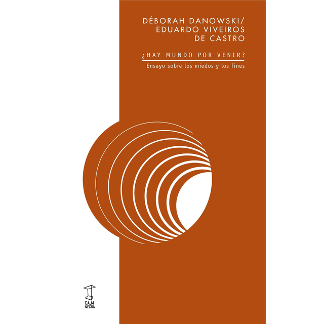 ¿Hay Mundo Por Venir? Ensayo Sobre Los Miedos Y Los Fines. Deborah Danowski, Eduardo Viveiros de Castro