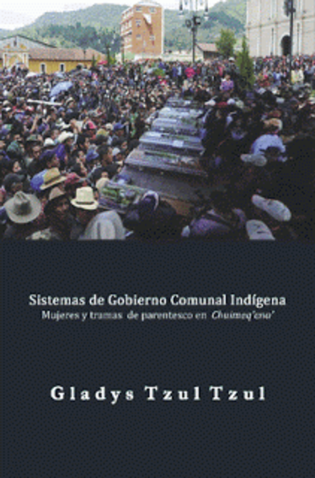 Sistemas de gobierno comunal indígena: Mujeres y tramas de parentesco en Chuimeq'ena' - Gladys Tzul Tzul