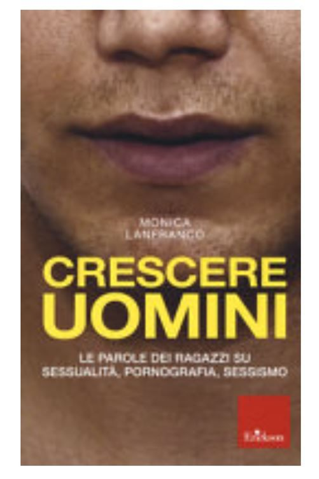 Crescere uomini. Le parole dei ragazzi su sessualità, pornografia, sessismo - di Monica Lanfranco