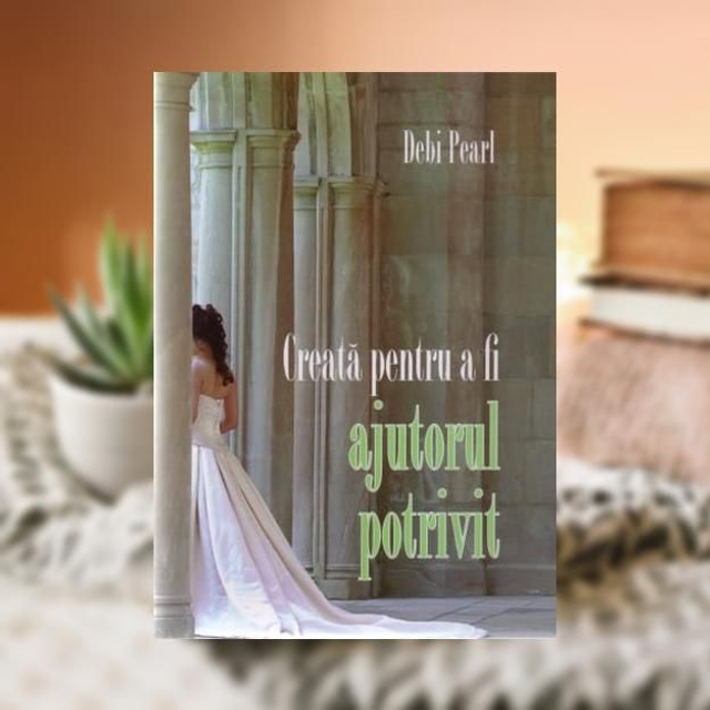 Creata pentru a fi ajutorul potrivit -- Debi Pearl