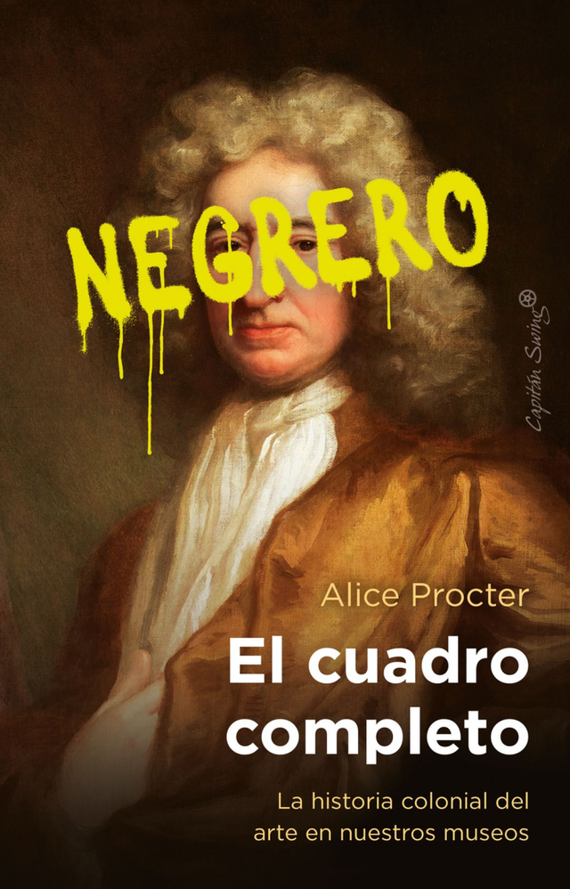 El cuadro completo: La historia colonial del arte en nuestros museos - Alice Procter
