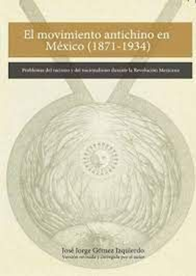 El movimiento antichino en México (1871-1934): Problemas del racismo y del nacionalismo durante la Revolución Mexicana - José Jorge Gómez Izquierdo