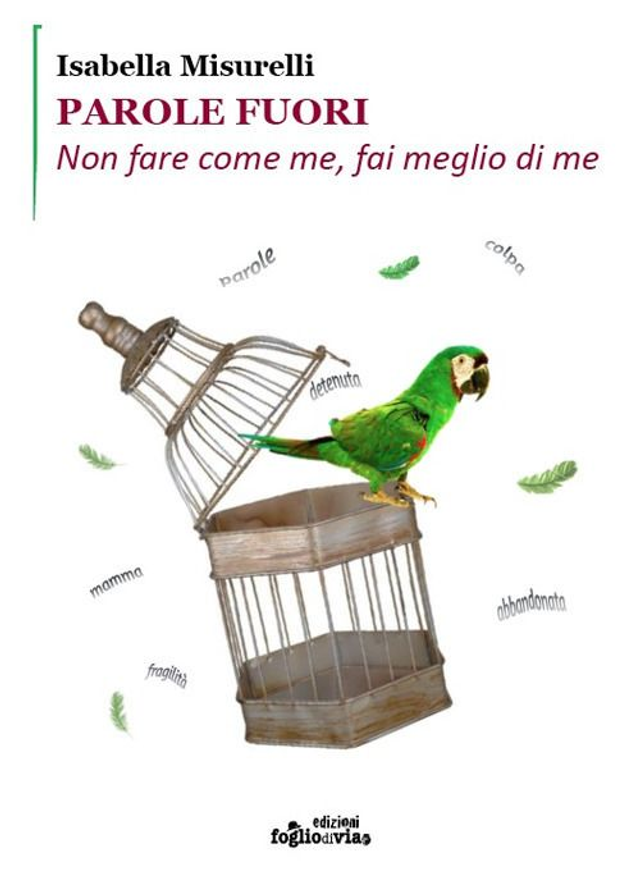 Misurelli Isabella - Parole fuori. Non fare come me, fai meglio di me