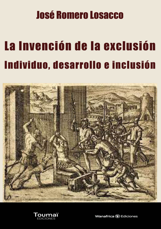 La invención de la exclusión. Individuo, desarrollo e inclusión - José Romero Lossaco