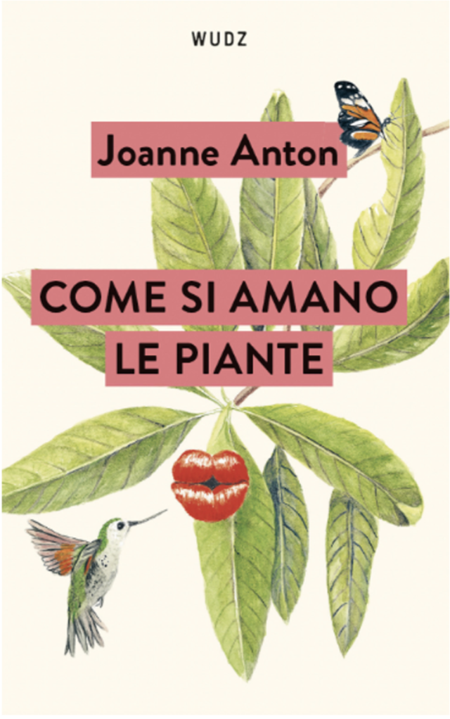 Anton Joanne - Come si amano le piante. Lezioni sull'amore, il sesso e il desiderio dal regno vegetale (Wudz edizioni)