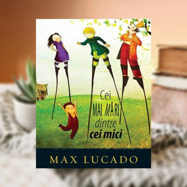 Cei mai mari dintre cei mici -- Max Lucado