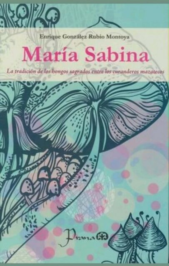 María Sabina: La tradición de los hongos sagrados entre los curanderos mazatecos - Enrique Gonzales Rubio Montoya