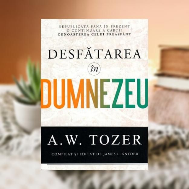 Desfatarea in Dumnezeu - A W Tozer