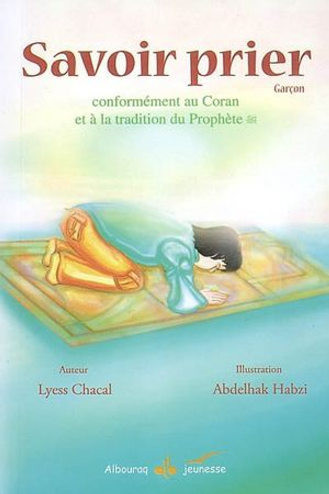 Savoir prier  ( pour garçons)conformément au coran et à la tradition du prophète auteur Lyess Chacal