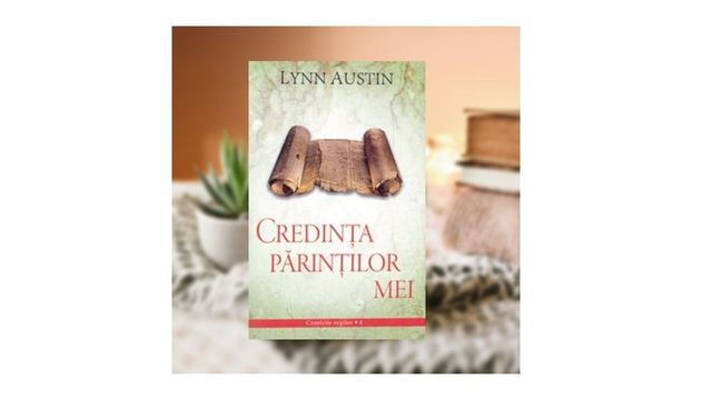 Credinta parintilor mei. Cronicile regilor vol 4 - Lynn Austin